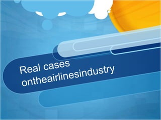 Real cases ontheairlinesindustry