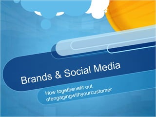 Brands & Social Media How togetbenefit out ofengagingwithyourcustomer 