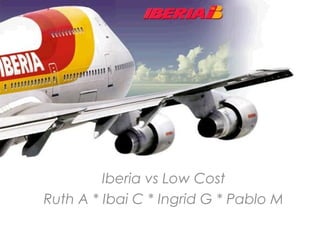 Iberia vs Low Cost
Ruth A * Ibai C * Ingrid G * Pablo M
 