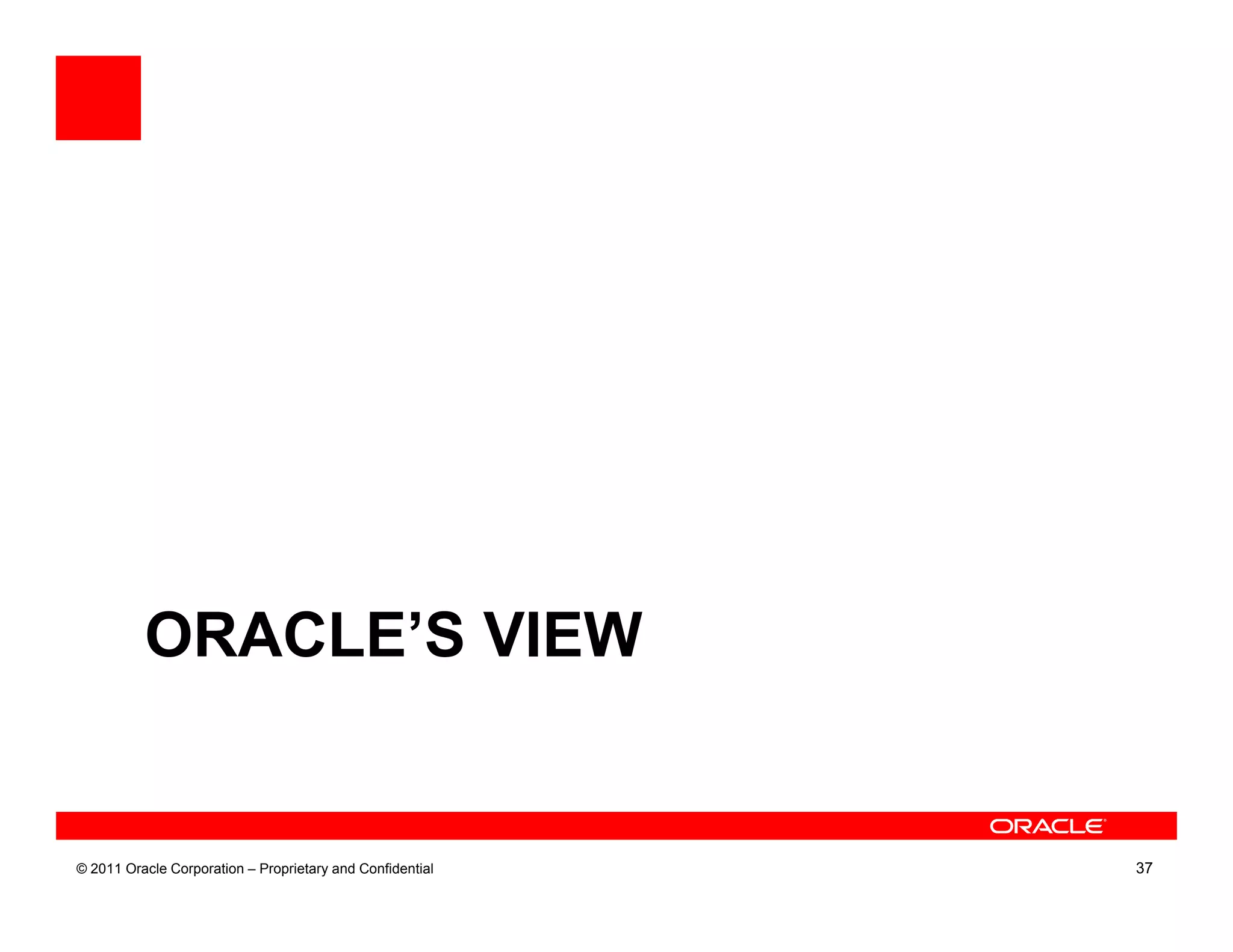 ORACLE’S VIEW


© 2011 Oracle Corporation – Proprietary and Confidential   37
 