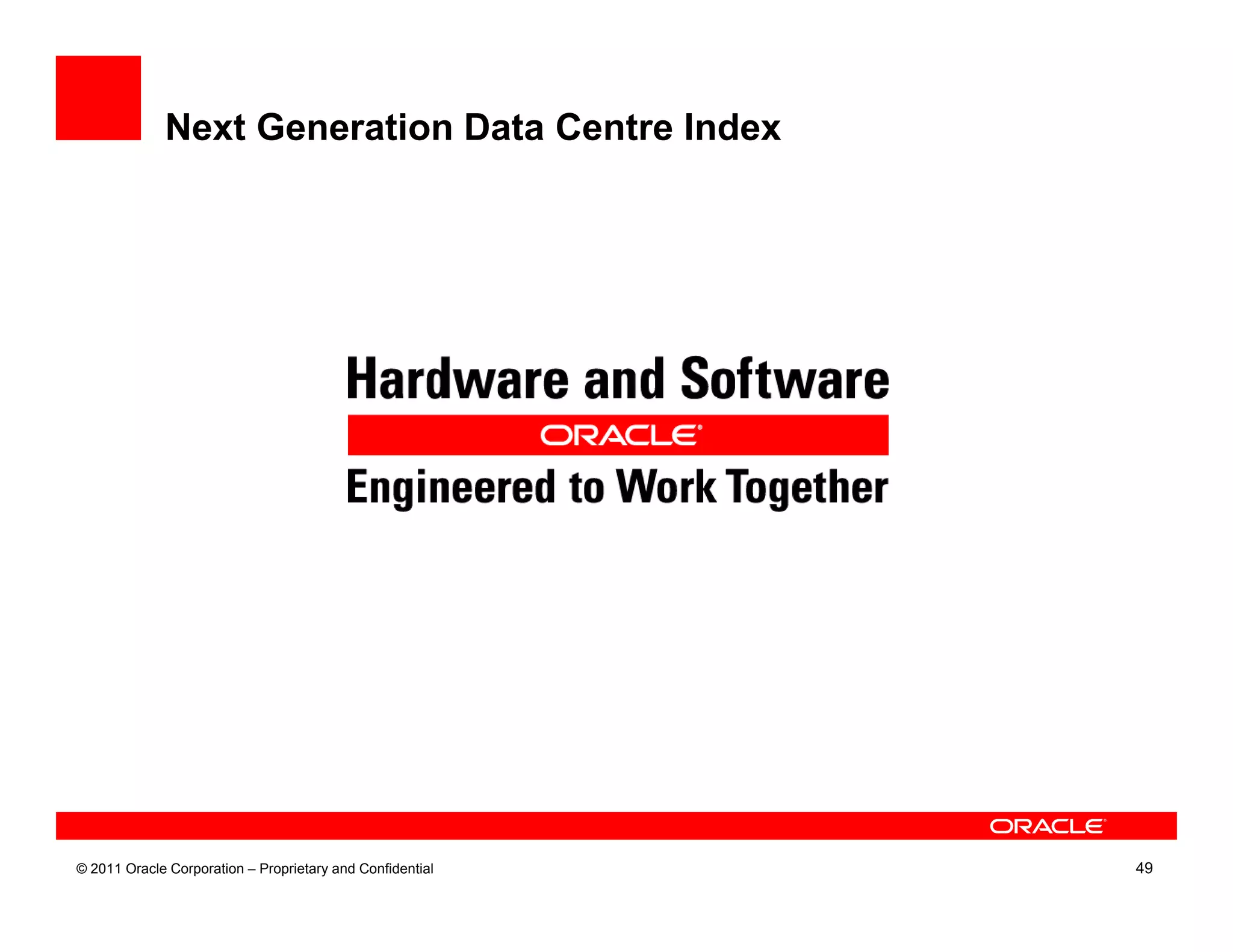 Next Generation Data Centre Index




© 2011 Oracle Corporation – Proprietary and Confidential   49
 