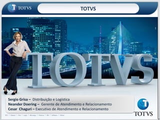 2
TOTVS
Sergio Grisa – Distribuição e Logística
Neander Doering – Gerente de Atendimento e Relacionamento
Cesar Chaguri – Executivo de Atendimento e Relacionamento
 