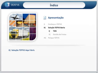 Índice
II) Solução TOTVS Aqui Veris
I) Conheça a TOTVS
II) Solução TOTVS Iberia
I) TMS
II) Gestão de Frotas
III) Porque TOTVS
Apresentação
41
 