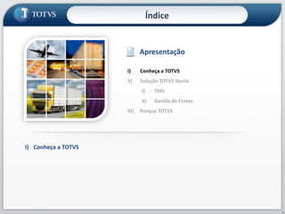 Índice
I) Conheça a TOTVS
I) Conheça a TOTVS
II) Solução TOTVS Iberia
I) TMS
II) Gestão de Frotas
III) Porque TOTVS
Apresentação
4
 