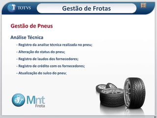 81
Análise Técnica
- Registro da analise técnica realizada no pneu;
- Alteração do status do pneu;
- Registro de laudos dos fornecedores;
- Registro de crédito com os fornecedores;
- Atualização do sulco do pneu;
Gestão de Pneus
Gestão de Frotas
 