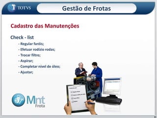 91
Check - list
- Regular faróis;
- Efetuar rodízio rodas;
- Trocar filtro;
- Aspirar;
- Completar nível de óleo;
- Ajustar;
Cadastro das Manutenções
Gestão de Frotas
 