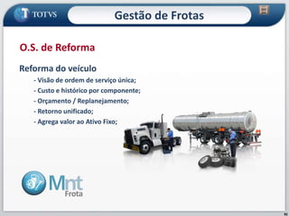 92
O.S. de Reforma
Reforma do veículo
- Visão de ordem de serviço única;
- Custo e histórico por componente;
- Orçamento / Replanejamento;
- Retorno unificado;
- Agrega valor ao Ativo Fixo;
Gestão de Frotas
 