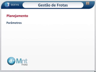 96
Parâmetros
Planejamento
Gestão de Frotas
 