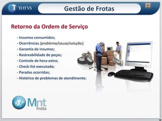 99
- Insumos consumidos;
- Ocorrências (problema/causa/solução);
- Garantia de insumos;
- Rastreabilidade de peças;
- Controle de hora-extra;
- Check-list executado;
- Paradas ocorridas;
- Histórico de problemas de atendimento;
Retorno da Ordem de Serviço
Gestão de Frotas
 