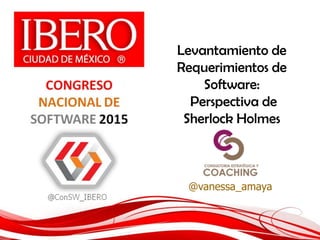 Levantamiento de
Requerimientos de
Software:
Perspectiva de
Sherlock Holmes
@vanessa_amaya
 