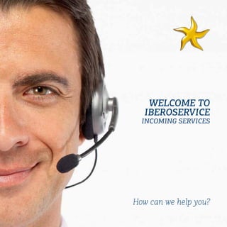 WELCOME TO
  IBEROSERVICE
  INCOMING SERVICES




How can we help you?
 
