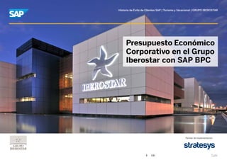 Historia de Éxito de Clientes SAP | Turismo y Vacacional | GRUPO IBEROSTAR
Presupuesto Económico
Corporativo en el Grupo
Iberostar con SAP BPC
Partner de implementación
Salir
 