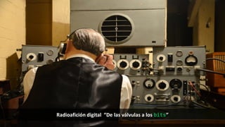 Radioafición digital “De las válvulas a los bits”
 