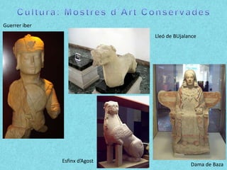 Guerrer iber
                                Lleó de BUjalance




               Esfinx d’Agost
                                              Dama de Baza
 
