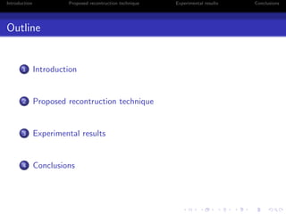 Introduction Proposed recontruction technique Experimental results Conclusions
Outline
1 Introduction
2 Proposed recontruc...