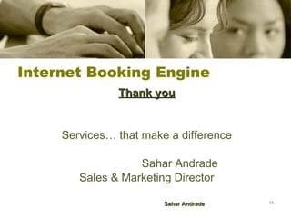 Internet Booking Engine Thank you Services… that make a difference Sahar Andrade  Sales & Marketing Director Sahar Andrade 