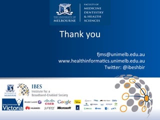 Thank	
  you	
  	
  
           	
  
                      sms@unimelb.edu.au	
  
       www.healthinforma$cs.unimelb.edu.au	
  
                         Twiuer:	
  @ibeshbir	
  
	
  
 