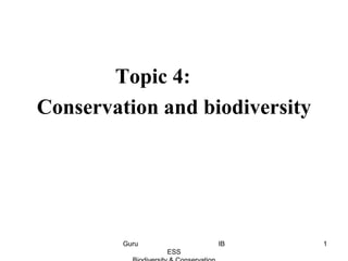 Topic 4:
Conservation and biodiversity
1Guru IB
ESS
 