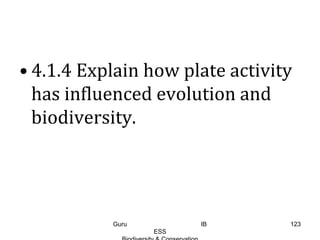 • 4.1.4 Explain how plate activity
has influenced evolution and
biodiversity.
123Guru IB
ESS
 