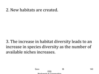 2. New habitats are created.
3. The increase in habitat diversity leads to an
increase in species diversity as the number of
available niches increases.
140Guru IB
ESS
 