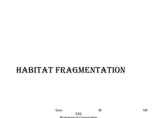 habitat fragmentation
195Guru IB
ESS
 