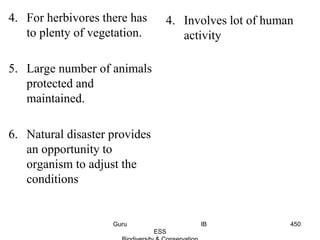 4. For herbivores there has
to plenty of vegetation.
5. Large number of animals
protected and
maintained.
6. Natural disaster provides
an opportunity to
organism to adjust the
conditions
4. Involves lot of human
activity
450Guru IB
ESS
 