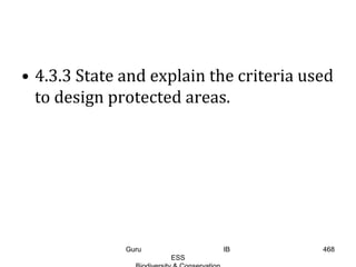• 4.3.3 State and explain the criteria used
to design protected areas.
468Guru IB
ESS
 