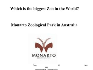 Which is the biggest Zoo in the World?
Monarto Zoological Park in Australia
548Guru IB
ESS
 