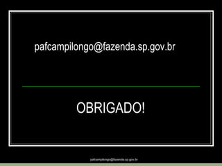 pafcampilongo@fazenda.sp.gov.br
pafcampilongo@fazenda.sp.gov.br
OBRIGADO!
 