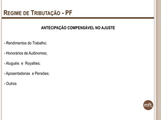 REGIME DE TRIBUTAÇÃO - PF
ANTECIPAÇÃO COMPENSÁVEL NO AJUSTE
- Rendimentos do Trabalho;
- Honorários de Autônomos;

- Aluguéis e Royalties;
- Aposentadorias e Pensões;
- Outros

 
