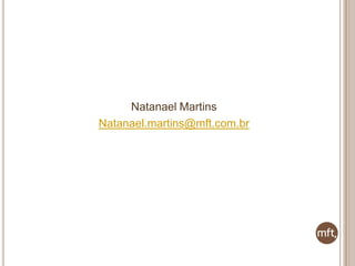 Natanael Martins
Natanael.martins@mft.com.br

 