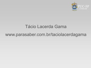 Tácio Lacerda Gama
www.parasaber.com.br/taciolacerdagama
 