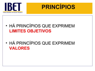 PRINCÍPIOS HÁ PRINCÍPIOS QUE EXPRIMEM  LIMITES OBJETIVOS HÁ PRINCÍPIOS QUE EXPRIMEM  VALORES 