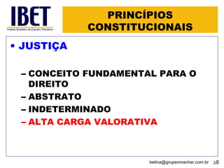 PRINCÍPIOS CONSTITUCIONAIS JUSTIÇA CONCEITO FUNDAMENTAL PARA O DIREITO ABSTRATO INDETERMINADO ALTA CARGA VALORATIVA [email_address] 