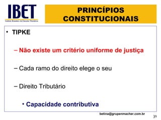 PRINCÍPIOS CONSTITUCIONAIS TIPKE Não existe um critério uniforme de justiça Cada ramo do direito elege o seu Direito Tributário Capacidade contributiva  [email_address] 