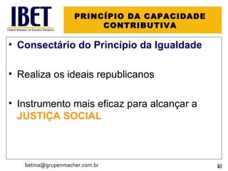 PRINCÍPIO DA CAPACIDADE CONTRIBUTIVA Consectário do Princípio da Igualdade Realiza os ideais republicanos Instrumento mais eficaz para alcançar a  JUSTIÇA SOCIAL [email_address] 