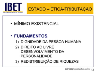ESTADO – ÉTICA-TRIBUTAÇÃO MÍNIMO EXISTENCIAL FUNDAMENTOS DIGNIDADE DA PESSOA HUMANA DIREITO AO LIVRE DESENVOLVIMENTO DA PERSONALIDADE REDISTRIBUIÇÃO DE RIQUEZAS [email_address] 