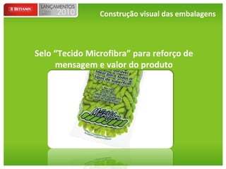 Construção visual das embalagens Selo “Tecido Microfibra” para reforço de mensagem e valor do produto 