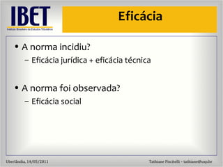 Efic ácia A norma incidiu? Efic ácia jurídica + eficácia técnica A norma foi observada? Efic ácia social 