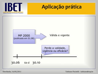 Aplicaç ão prática 30.06  60 d   30.10 V álida e vigente MP 2000 (publicada em 01.08) Perde a validade, vig ência ou eficácia? 