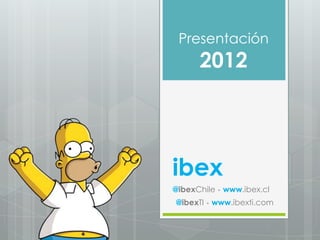 Presentación
      2012




ibex
@ibexChile • www.ibex.cl
@ibexTI • www.ibexti.com
 