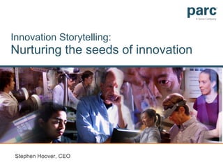 Innovation Storytelling: Nurturing the seeds of innovation Stephen Hoover, CEO 