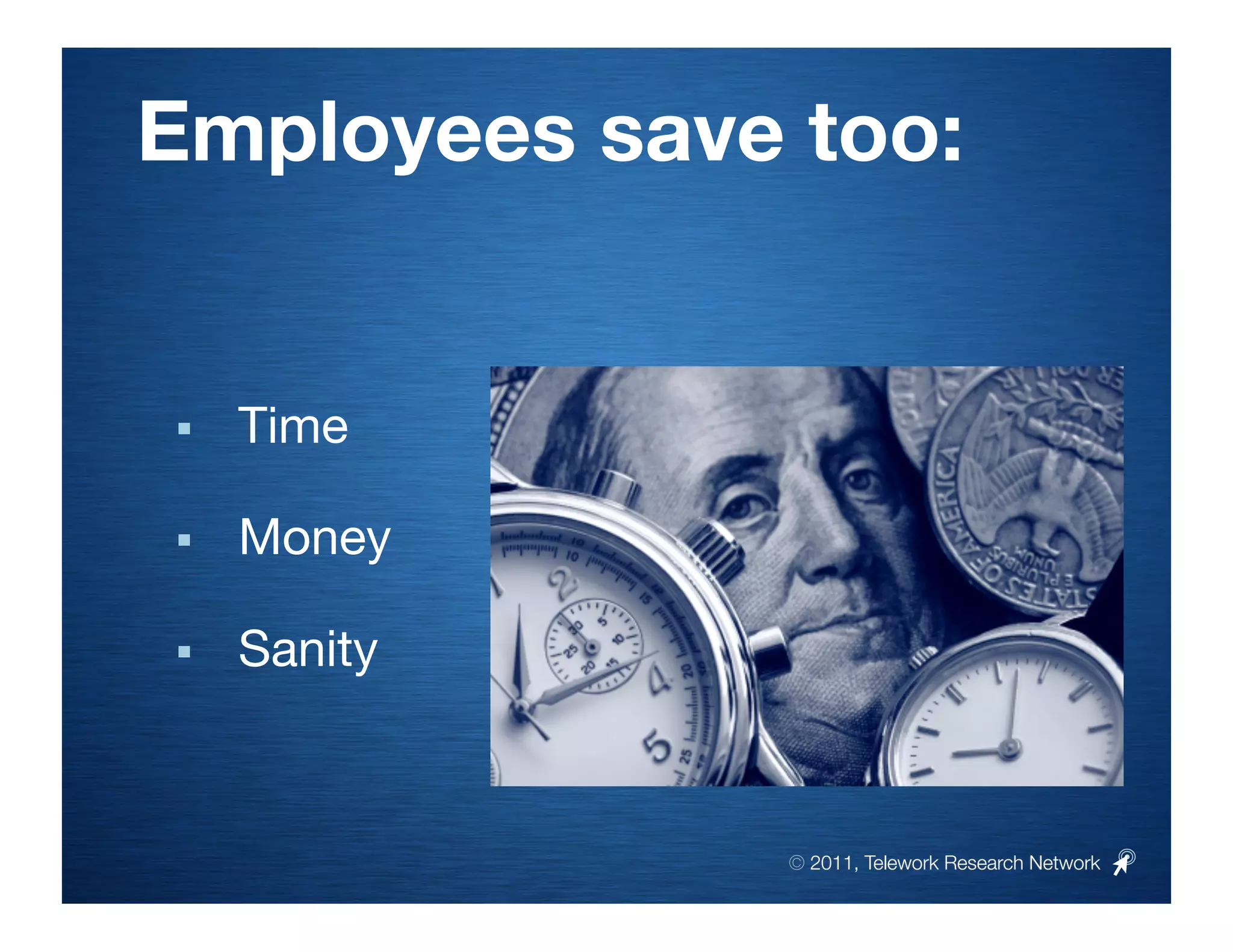 Employees save too:


    Time 


    Money

    Sanity



               © 2011, Telework Research Network
 