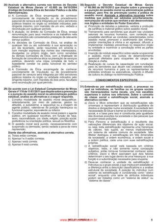5IBFC_07 - VERSÃO A
28)	Assinale a alternativa correta nos termos do Decreto
Estadual de Minas Gerais nº 43.885 de 04/10/2004
(Código de Conduta Ética do Servidor Público e da Alta
Administração).
a)	A Comissão de Ética encarregada de conhecer
concretamente de imputação ou de procedimento
passível de censura será integrada por cinco servidores
públicos lotados no órgão ou entidade indicados pelo
dirigente máximo, com mandato de um ano, vedada a
recondução por qualquer período.
b)	A atuação, no âmbito da Comissão de Ética, enseja
remuneração para seus membros e os trabalhos nela
desenvolvidos são considerados prestação de relevante
serviço público.
c)	As decisões da Comissão de Ética, na análise de
qualquer fato ou ato submetido à sua apreciação ou
por ela levantado, serão resumidas em ementa e,
com menção expressa dos nomes dos interessados,
divulgadas no próprio órgão, bem como remetidas
às demais Comissões de Ética, com a finalidade de
formação de consciência ética na prestação de serviços
públicos, devendo uma cópia completa de todo o
expediente constar na pasta funcional do servidor
público.
d)	A Comissão de Ética encarregada de conhecer
concretamente de imputação ou de procedimento
passível de censura será integrada por três servidores
públicos lotados no órgão ou entidade indicados pelo
dirigente máximo, com mandato de dois anos, facultada
uma recondução por igual período.
29)	De acordo com a Lei Estadual Complementar de Minas
Geraisnº116de11/01/2011quedispõesobreaprevenção
e a punição do assédio moral na administração pública
estadual, analise as afirmativas e a seguir responda.
I.	 Constitui modalidade de assédio moral desqualificar,
reiteradamente, por meio de palavras, gestos ou
atitudes, a autoestima, a segurança ou a imagem de
agente público, valendo-se de posição hierárquica ou
funcional superior, equivalente ou inferior.
II.	 Constitui modalidade de assédio moral preterir o agente
público, em quaisquer escolhas, em função de raça,
sexo, nacionalidade, cor, idade, religião, posição social,
preferência ou orientação política, sexual ou filosófica.
III.	O assédio moral será punido, necessariamente com
suspensão ou demissão, sendo vedada a pena de mera
repreensão.
	 Diante das afirmativas, assinale a alternativa correta.
a)	 Todas estão corretas.
b)	 Apenas I e II estão corretas.
c)	 Apenas I está correta.
d)	 Apenas II está correta.
30)	Segundo o Decreto Estadual de Minas Gerais
nº 46.060 de 06/10/2012 que dispõe sobre a prevenção
e a punição do assédio moral na administração pública
estadual, para fins de prevenção contra a prática de
assédio moral. Assinale a alternativa incorreta sobre
medidas que poderão ser adotadas prioritariamente,
sem prejuízo de outras que venham a ser desenvolvidas
nos órgãos e entidades do Poder Executivo.
a)	 Promoção de debates e palestras, vedada a produção
de cartilhas e material gráfico sobre assédio moral.
b)	Treinamento para servidores que atuam nas unidades
setoriais de recursos humanos, com conteúdo que
possibilite identificar as condutas caracterizadas como
assédio moral, promover o acolhimento das vítimas,
prestar orientações à vítima e ao agressor, difundir e
implementar medidas preventivas no respectivo órgão
ou entidade e incentivar a conciliação entre as partes
envolvidas.
c)	 Inserção de módulo específico sobre saúde ocupacional
e assédio moral nos cursos de desenvolvimento
gerencial ofertados para ocupantes de cargos de
direção e chefia.
d)	Realização de cursos de capacitação em conciliação
para os servidores que atuam nas unidades setoriais
de recursos humanos e para os representantes de
entidades sindicais ou associativas, visando à difusão
da cultura do diálogo na Administração Pública.
CONHECIMENTOS ESPECÍFICOS
31)	Entende-se por estratificação social, o processo no
qual os indivíduos, as famílias ou os grupos sociais
são hierarquizados numa escala, uns nos escalões
superiores e outros nos inferiores. Sobre o conceito
de classe social e estratificação social, assinale a
alternativa correta:
a)	 Davis e More entendem que as estratificações são
universais e representam a distribuição igualitária de
direitos e obrigações numa sociedade. A sociedade tem
necessidade de situar e barrar os indivíduos na estrutura
social, e a base para isso é constituída pela igualdade
das diversas posições na sociedade e das pessoas que
ocupam essas posições.
b)
	
Para Parsons a estratificação é a resultante das
valorações diferenciais dos objetivos da ação social,
ou seja, toda estratificação representa uma hierarquia
de valores. Isto supõe, ao menos implicitamente,
um sistema de valores comuns da sociedade. Max
Weber distinguiu a estratificação em três dimensões
da sociedade: a ordem econômica, a ordem social e
a ordem política, cada uma com suas estratificações
próprias.
c)
	
A ‘estratificação social’ está baseada em critérios
objetivos, reais, e não somente numa concepção
subjetiva, então torna-se fundamental conhecer estes
critérios. Davis e More assinalam que dois fatores
determinam o seu lugar dentro de uma hierarquia: a sua
função e a subordinação necessária para ocupá-la.
d)
	
Deve-se conhecer a unidade da estratificação: o
indivíduo ou o grupo social, o que implica em estabelecer
a diferença entre a descrição classificatória e a análise
estrutural da sociedade. A posição do indivíduo num
sistema de estratificação é considerada como “status
social”, enquanto uma série de atributos individuais
podem ser tratados como um “sistema de status” ou
“sistema de classe”.
www.pciconcursos.com.br
 