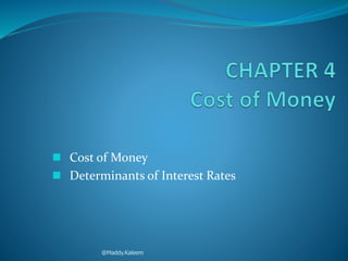  Cost of Money
 Determinants of Interest Rates
@Maddy.Kaleem
 