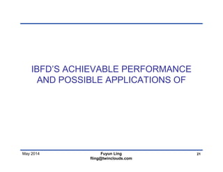 May 2014
IBFD’S ACHIEVABLE PERFORMANCE
AND POSSIBLE APPLICATIONS OF
21Fuyun Ling
fling@twinclouds.com
 