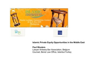 Islamic Private Equity Opportunities in the Middle East

Paul Wouters
Lawyer Antwerp Bar Association, Belgium
Counsel, Bener Law Office, Istanbul-Turkey
 
