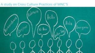 A study on Cross Culture Practices of MNC’S
 