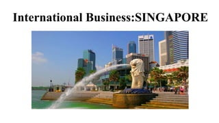 International Business:SINGAPORE
 