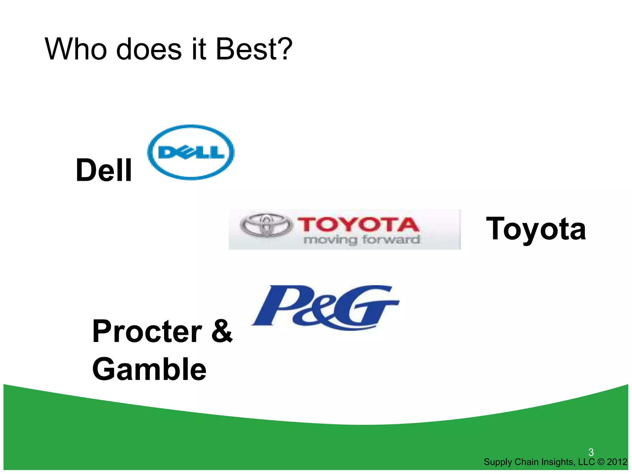 Who does it Best?


  Dell
                    Toyota


   Procter &
   Gamble

                                           3
                    Supply Chain Insights, LLC © 2012
 